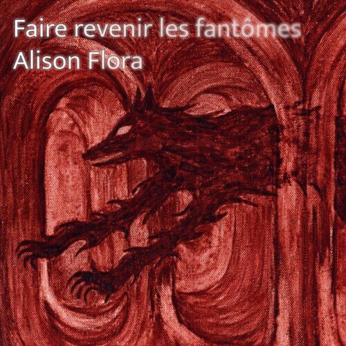 Alison Flora - Faire revenir les fantômes - Carla-Bayle