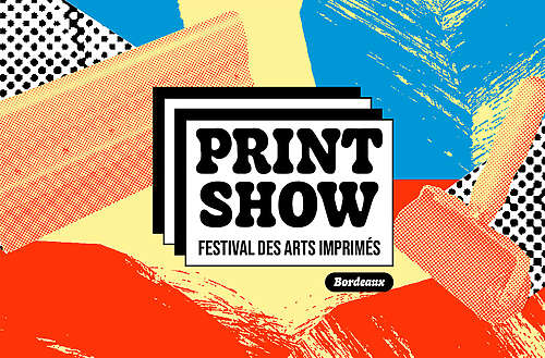 PRINT SHOW Bordeaux Festival des Arts Imprimés