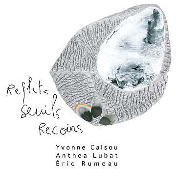 Yvonne Calsou, Anthea Lubat, Eric Rumeau - Reflets seuils recoins - Sète