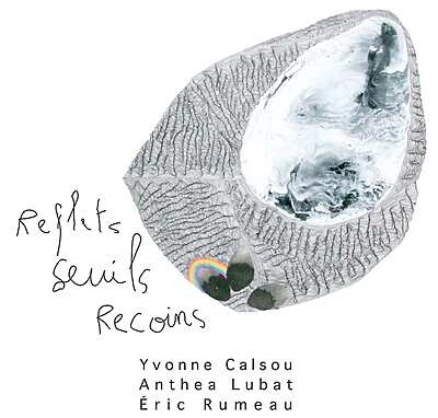 Yvonne Calsou, Anthea Lubat, Eric Rumeau - Reflets seuils recoins - Sète